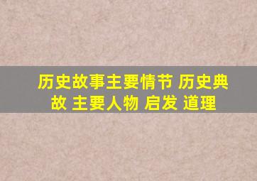 历史故事主要情节 历史典故 主要人物 启发 道理